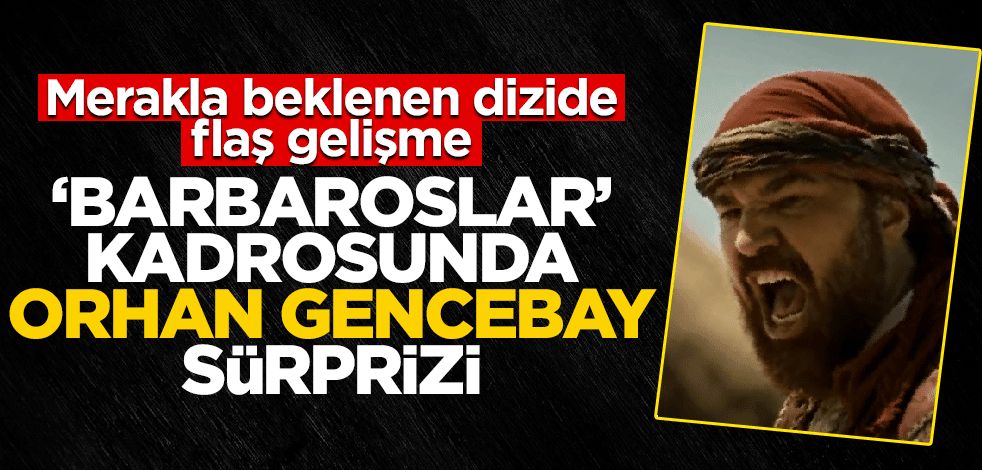TRT dizisinde flaş gelişme: "Barbaroslar Akdeniz'in Kılıcı" kadrosunda Orhan Gencebay sürprizi