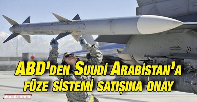 ABD Suudi Arabistan'a füze sistemi satıyor