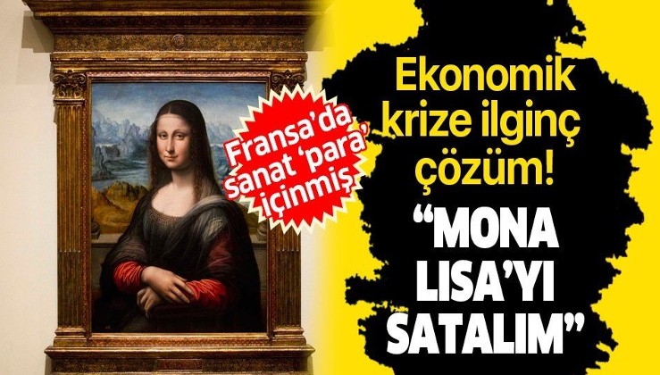 Koronavirüsün vurduğu Fransa'da ekonomik krize ilginç çözüm önerisi: Mona Lisa'yı satalım
