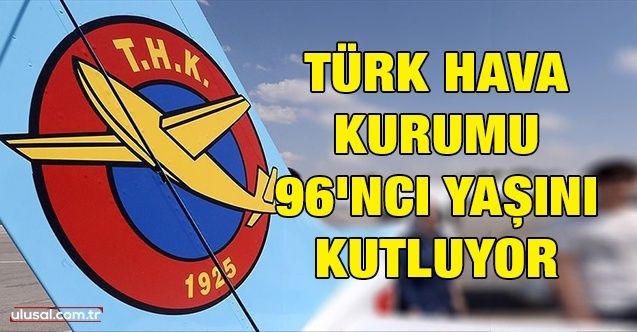 Türk Hava Kurumu 96'ncı yaşını kutluyor