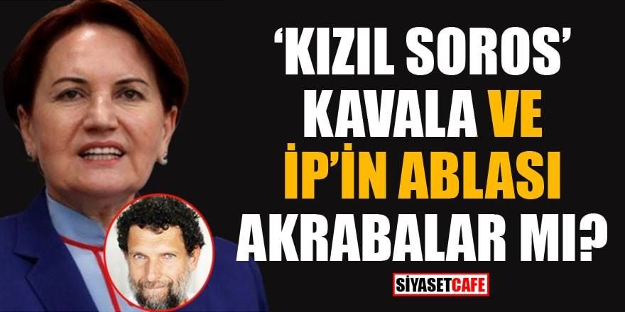 Meral Akşener ile Osman Kavala akraba mı?