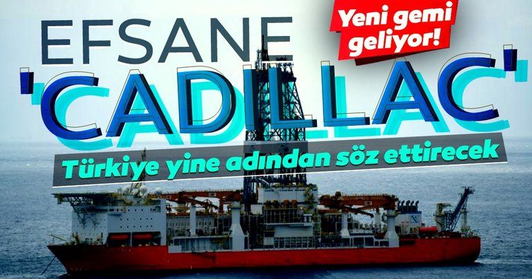 Son dakika haber: Türkiye yeni sondaj gemisi alıyor! 'Efsane Cadillac'