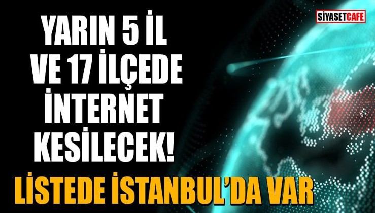 25 Aralık 2020'de 5 İl ve 17 İlçede internet kesilecek! Listede İstanbul'da var