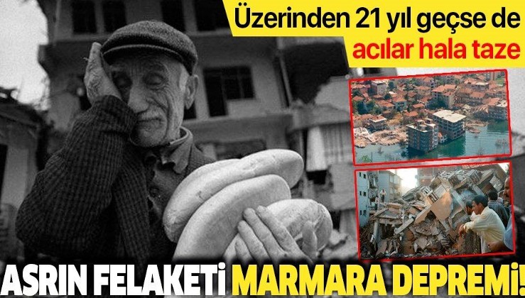 Asrın felaketi Marmara Depremi: Üzerinden 21 yıl geçse de acılar hala taze