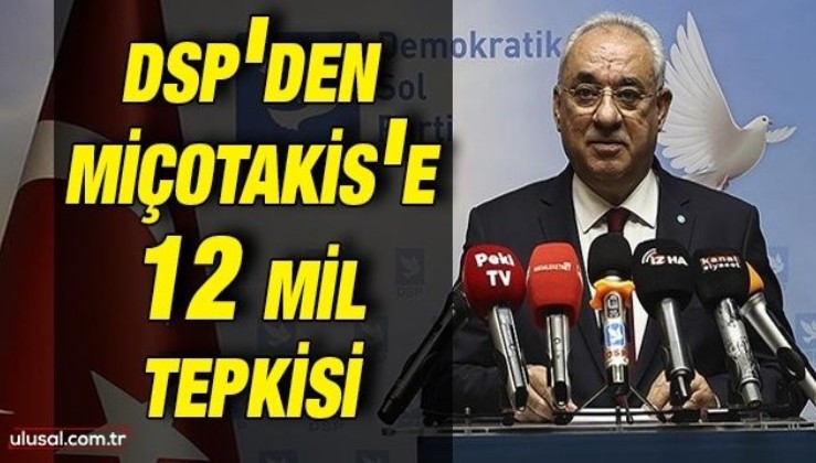 DSP Genel Başkanı Önder Aksakal'dan Miçotakis'e 12 mil tepkisi