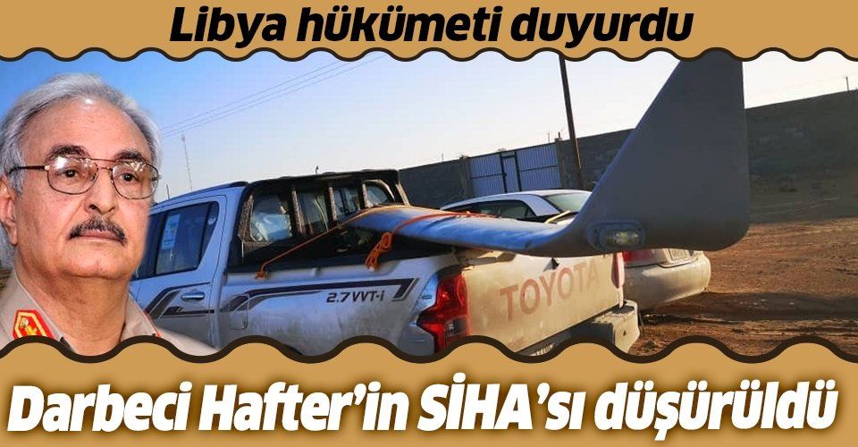Libya'da UMH güçleri darbeci Hafter'e ait bir SİHA'yı düşürdü.