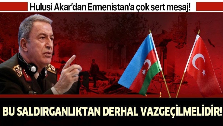 Milli Savunma Bakanı Hulusi Akar'dan Ermenistan'ın alçak saldırısına sert tepki!
