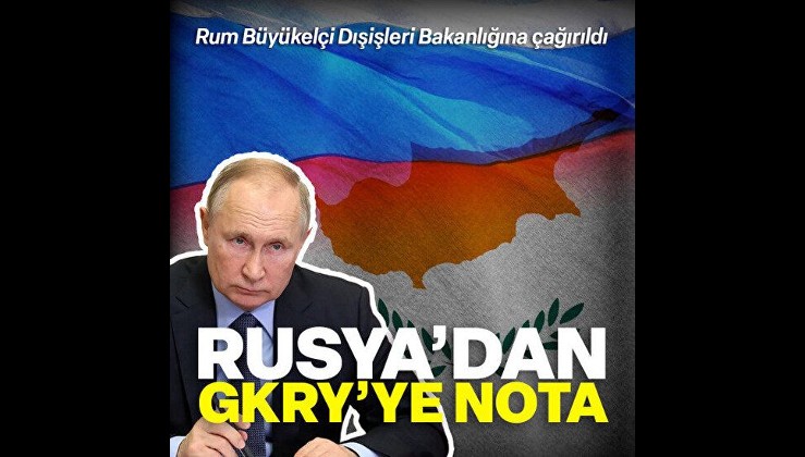 Rusya'dan Güney Kıbrıs Rum Yönetimi’ne nota: Büyükelçi Bakanlığa çağırıldı