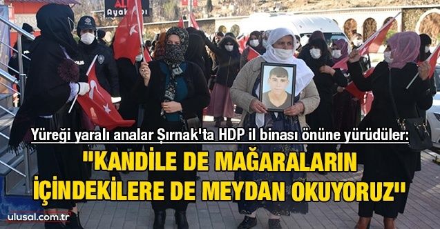 Yüreği yaralı analar Şırnak'ta HDP il binası önüne yürüdüler: ''Kandile de mağaraların içindekilere de meydan okuyoruz''
