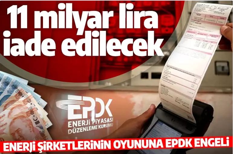 Enerji şirketlerinin oyununa EPDK engeli! 11 milyar lira vatandaşa iade edilecek
