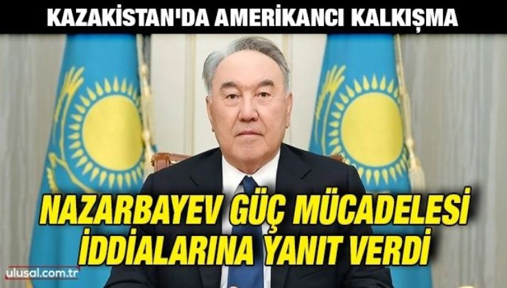 Kazakistan'da Amerikancı kalkışma: Nazarbayev güç mücadelesi iddialarına yanıt verdi