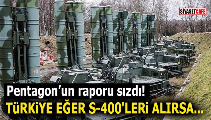Pentagon’un raporu sızdı! Türkiye eğer S-400'leri alırsa...