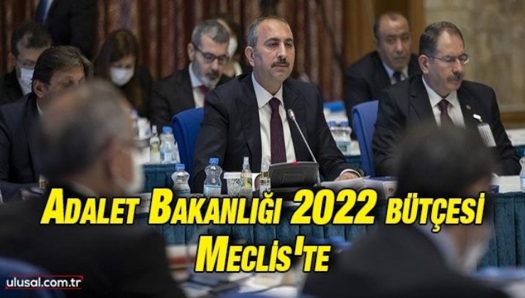Adalet Bakanlığı 2022 bütçesi Meclis'te: Bakan Abdulhamit Gül açıklama yaptı