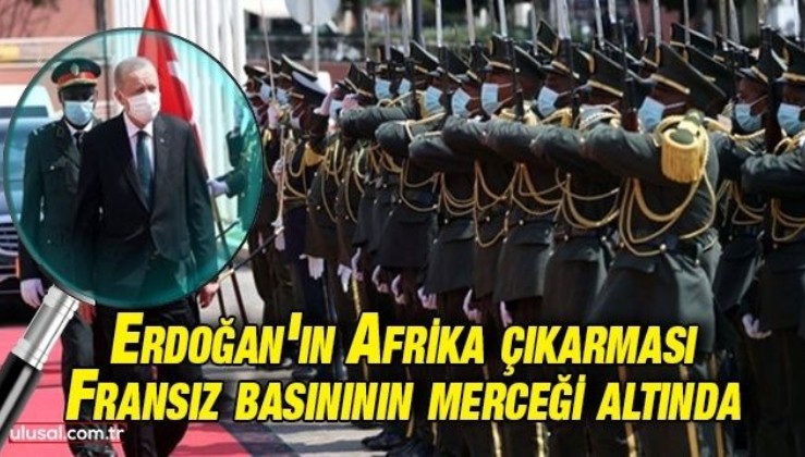 Erdoğan'ın Afrika çıkarması Fransız basınının merceği altında