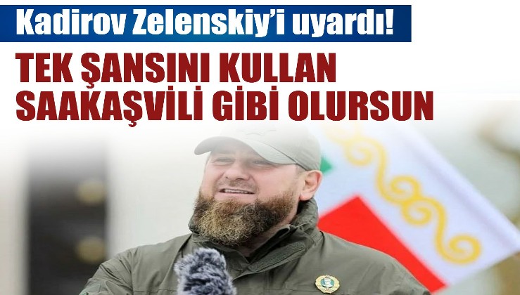 Kadirov Zelenski’yi uyardı: Tek şansını kullan yoksa Saakaşvili gibi olursun