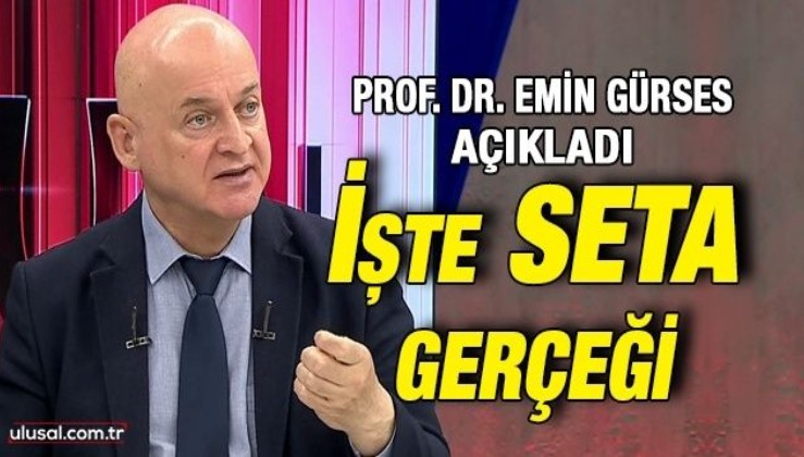 Prof. Dr. Emin Gürses açıkladı: İşte SETA gerçeği