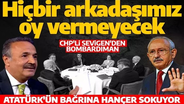 CHP'li Sevigen'den Kılıçdaroğlu'na bombardıman: Hiçbir arkadaşımız oy vermeyecek