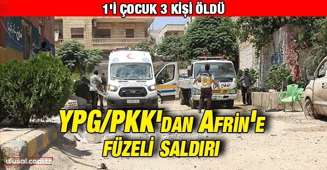 YPG/PKK'dan Afrin'e füzeli saldırı: 1'i çocuk 3 kişi öldü