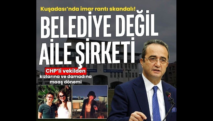 Aydın Kuşadası çalkalanıyor! CHP'li Bülent Tezcan belediyeyi aile şirketine çevirmiş:İki kızı ve damadına maaş