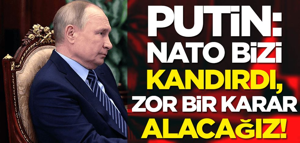 Putin: NATO bizi kandırdı, zor bir karar alacağız!