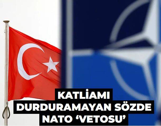 Katliamı durduramayan sözde NATO ‘vetosu’
