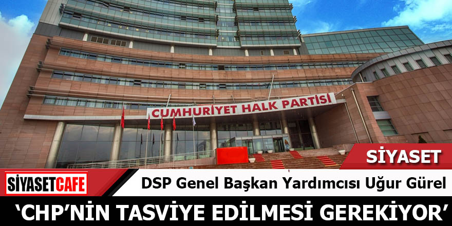 DSP'li Uğur Gürel'den olay yaratan sözler: CHP’nin kapatılması ve tasfiye edilmesi gerekiyor