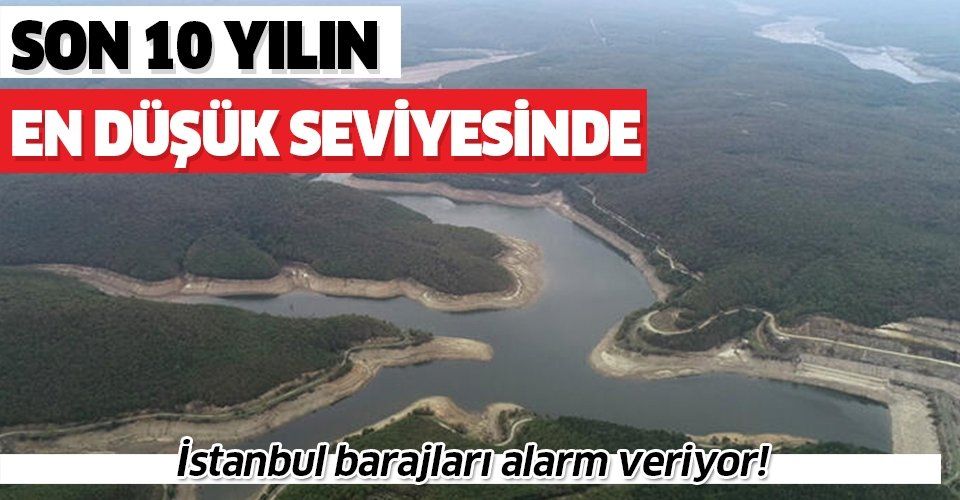 Son dakika: İstanbul barajları alarm veriyor! Son 10 yılın en düşük seviyesinde!.