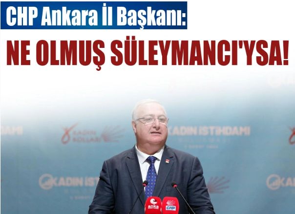 CHP Ankara İl Başkanı: Ne olmuş Süleymancı'ysa!