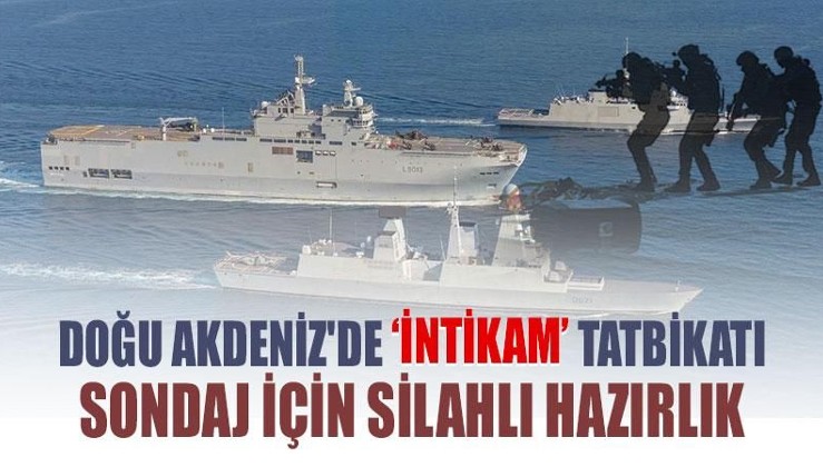 Doğu Akdeniz'de ‘intikam’ tatbikatı: Sondaj için silahlı hazırlık