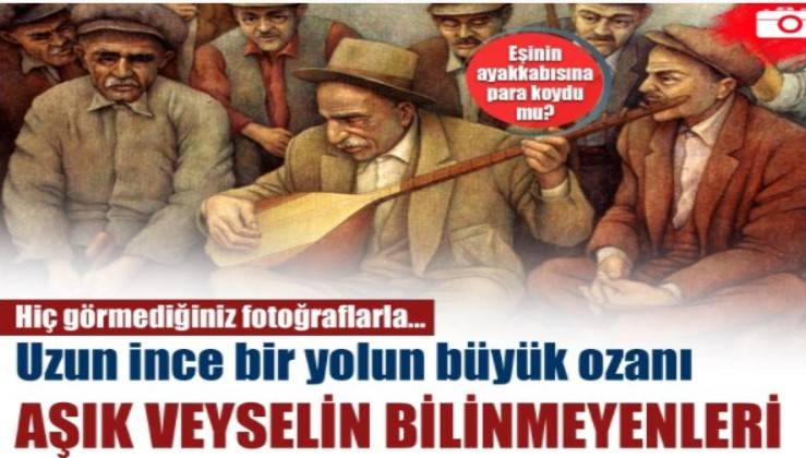 Hiç görmediğiniz fotoğraflarla Aşık Veysel hakkında bilinmeyenler