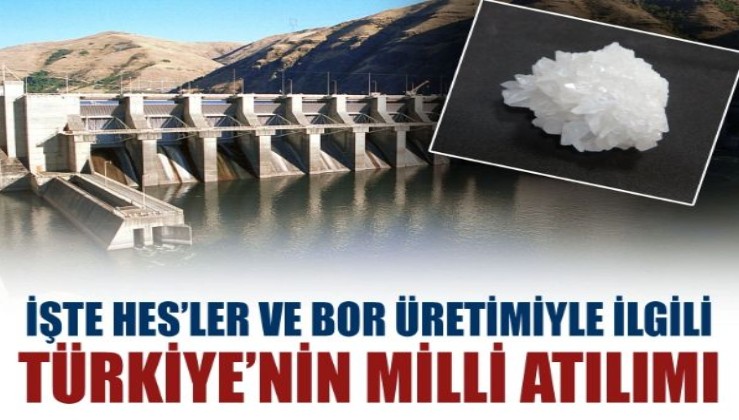 İşte HES'ler ve bor üretimiyle ilgili Türkiye'nin önünü açacak millileşme atılımı!