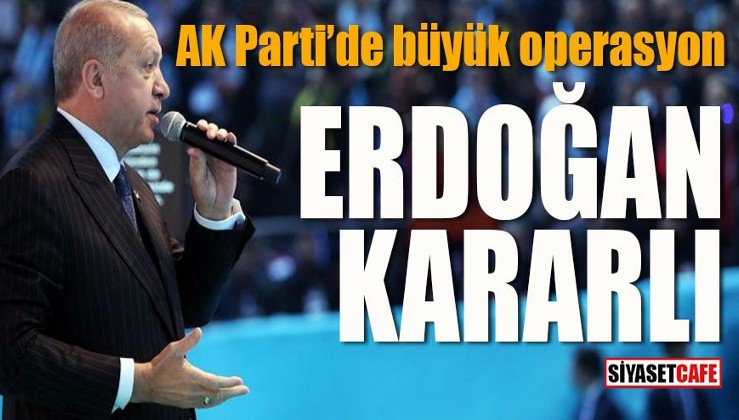 AK Parti’de büyük operasyon: Erdoğan kararlı!