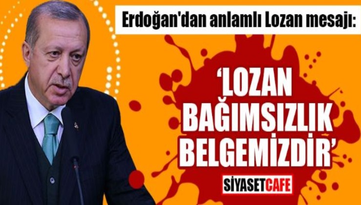 Erdoğan: "Lozan Türkiye Cumhuriyeti'nin tapu senedidir"