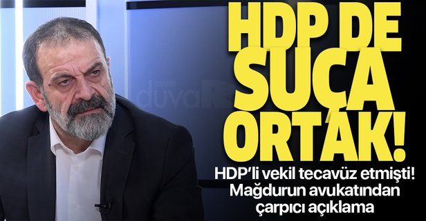 HDP'li Tuma Çelik'in tecavüz ettiği mağdurun avukatından çarpıcı açıklama: HDP de suça ortak