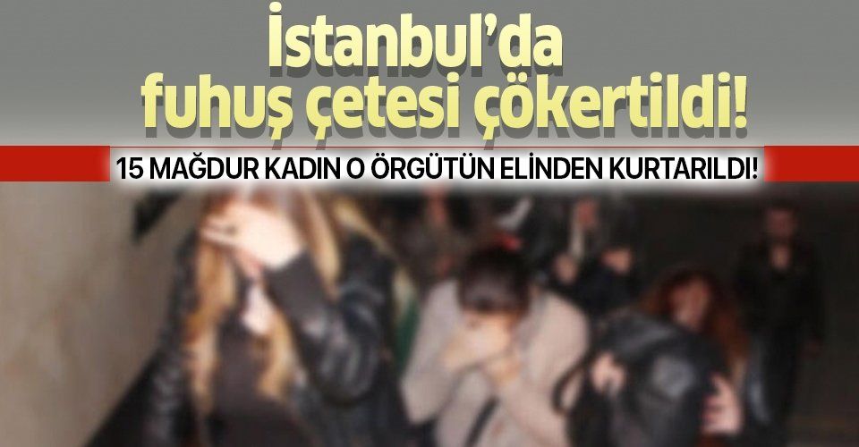 Son dakika: İstanbul’da fuhuş çetesine operasyon! Örgüt elebaşı tutuklandı...
