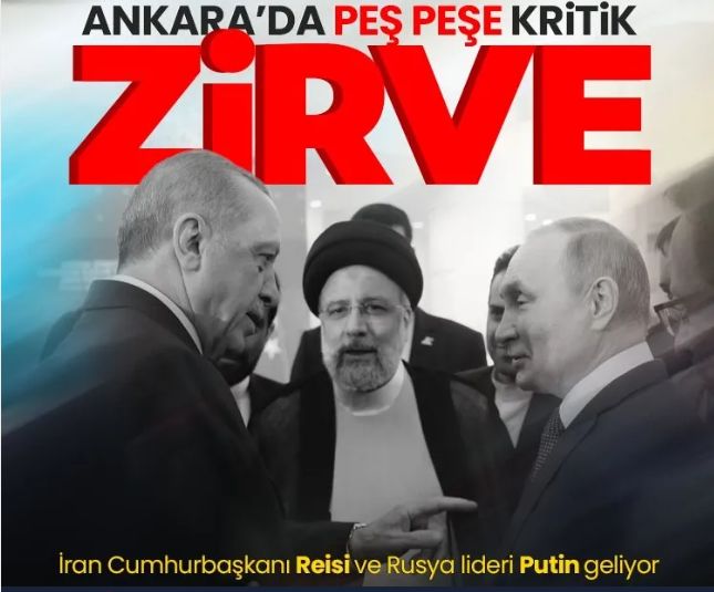 Ankara’da peş peşe kritik zirve! Önce Reisi ardından Putin geliyor!