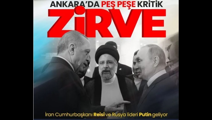 Ankara’da peş peşe kritik zirve! Önce Reisi ardından Putin geliyor!