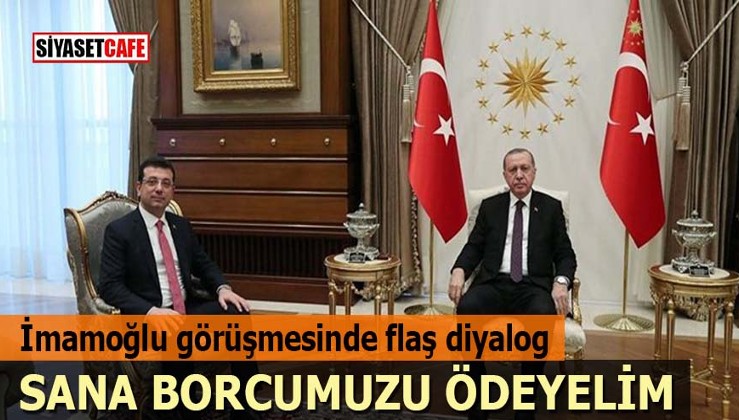 Erdoğan İmamoğlu görüşmesinde flaş diyalog: Sana borcumuzu ödeyelim