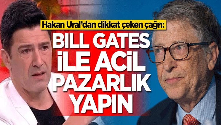 Hakan Ural’dan dikkat çeken çağrı: Bill Gates ile acil olarak pazarlık yapın