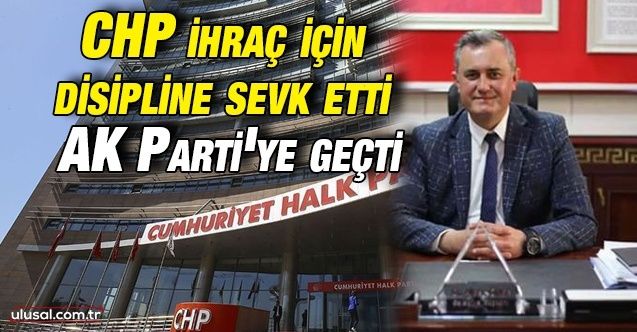 Alper Öner'i CHP ihraç için disipline sevk etti: AK Parti'ye geçti