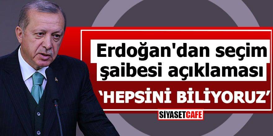 Erdoğan'dan seçim şaibesi açıklaması "Hepsini biliyoruz"