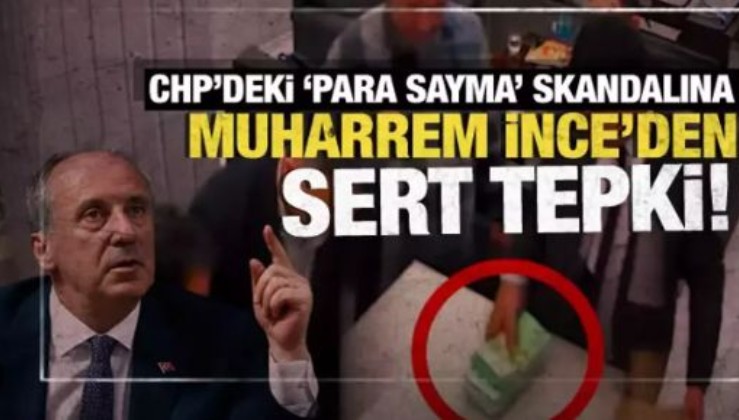 CHP'deki 'para sayma' skandalına Muharrem İnce'den sert tepki!
