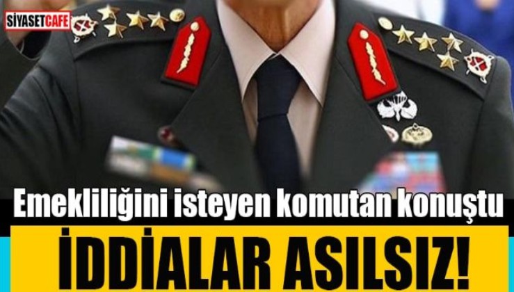 Emekliliğini isteyen Özel Kuvvetler Komutanı Çorbacı: Göreve karşı tepki olmaz!