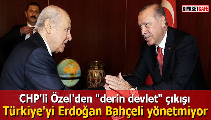 CHP'li Özel'den "ergenekon" iması: Türkiye'yi Erdoğan Bahçeli yönetmiyor