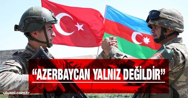 "Azerbaycan yalnız değildir. Türkiye’nin tam desteğine sahiptir"