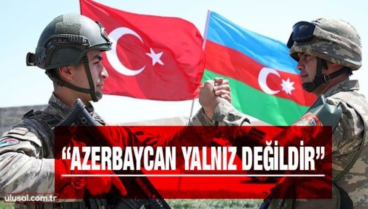 "Azerbaycan yalnız değildir. Türkiye’nin tam desteğine sahiptir"
