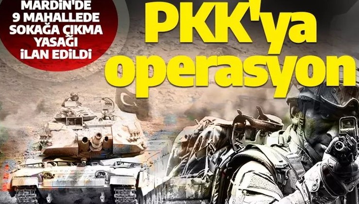 Mardin'de PKK operasyonu! 9 mahallede sokağa çıkma yasağı ilan edildi
