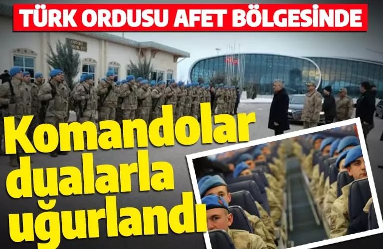 Türk ordusu afet bölgesinde! Komandolar dualarla uğurlandı