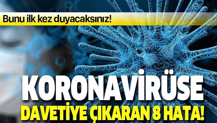 Son dakika: Koronavirüse davetiye çıkaran 8 hata!