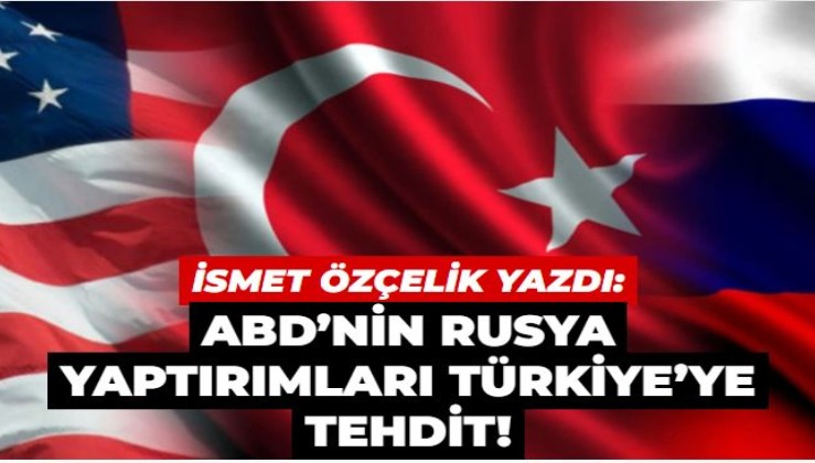 ABD’nin Rusya yaptırımları Türkiye’ye tehdit!
